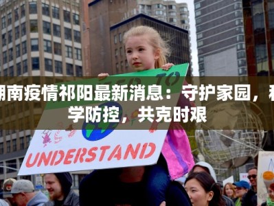 湖南疫情祁阳最新消息：守护家园，科学防控，共克时艰