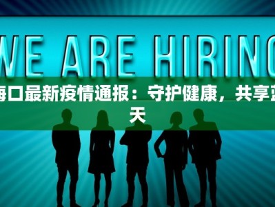 海口最新疫情通报：守护健康，共享蓝天