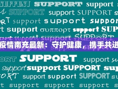 疫情南充最新：守护健康，携手共进
